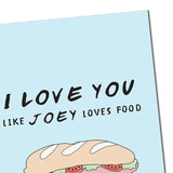 Friends I Love You Like Joey Loves Food Greeting Card
