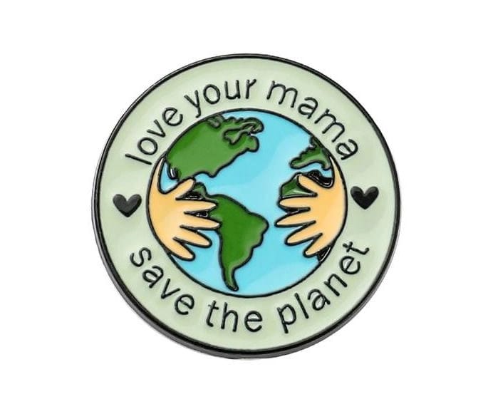 Love Your Mama, Save The Planet Brooch Pin