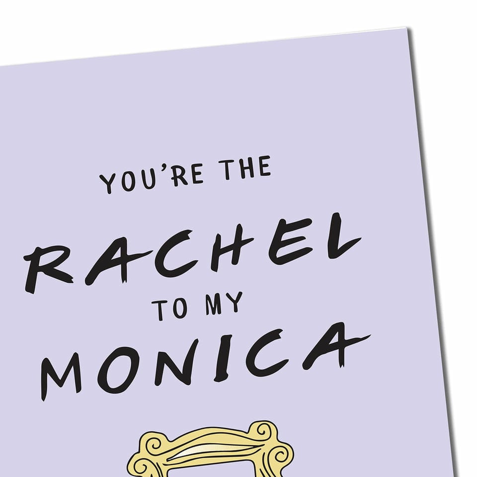 Friends You're The Rachel To My Monica Greeting Card