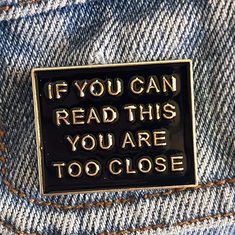 If You Can Read This You Are Too Close Brooch Pin