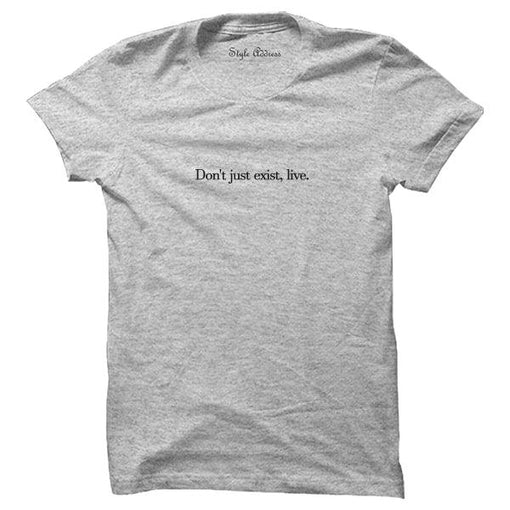Don't Just Exist. Live T-shirt (Select From Drop Down Menu)