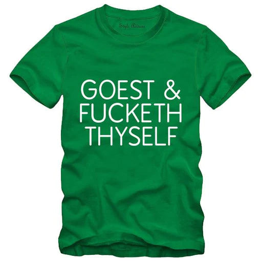 Goes Fucketh Thyself T-shirt (Select From Drop Down Menu)