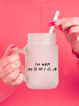 Friends - I'm Her Monica Mason Jar