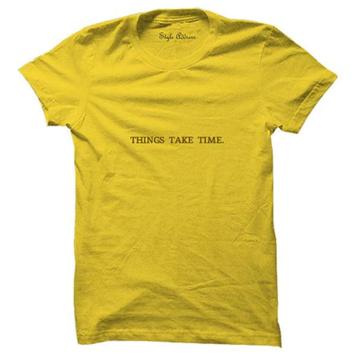 Things Take Time T-shirt (Select From Drop Down Menu)