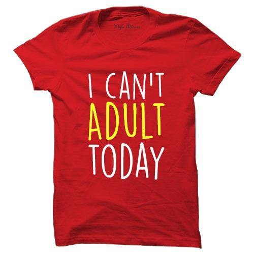 I Cant Adult Today T-shirt - ThePeppyStore