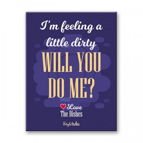 I'm Feeling A Little Dirty Will You Do Me? The Dishes Fridge Magnets - ThePeppyStore