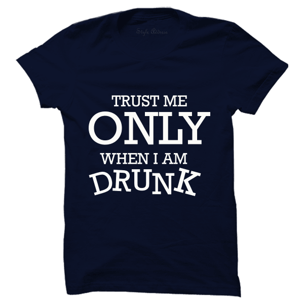 Trust Me Only When I Am Drunk T-shirt - ThePeppyStore