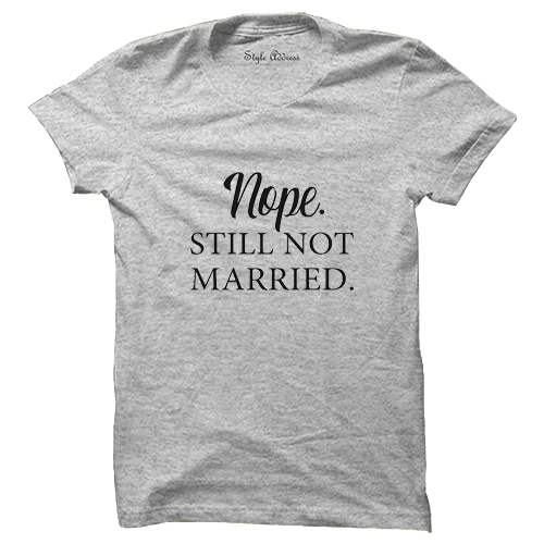 Nope Still Not Married T-shirt - ThePeppyStore